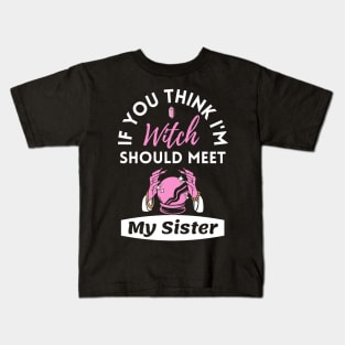 If You Think I'm Witch Should Meet My Sister Funny Halloween Kids T-Shirt